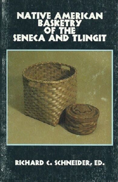 Native American Basketry of the Seneca and Tlingit by Richard C Schneider