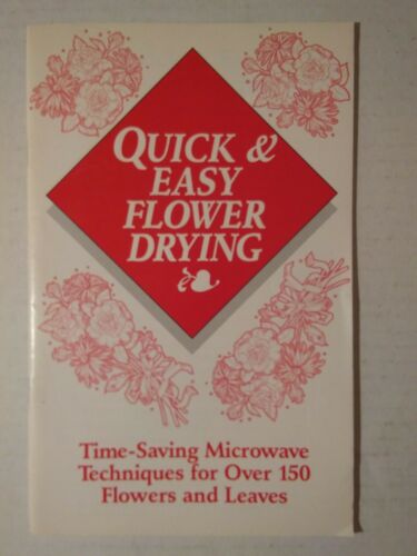 QUICK & EASY FLOWER DRYING Time Saving Microwave Techniques for over 150 Flowers