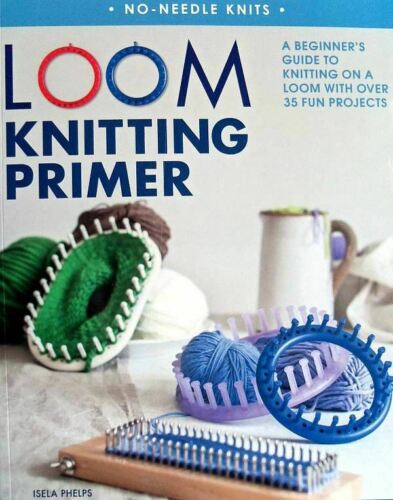Loom Knitting Primer  Beginner's Guide To Knitting On A Loom  Over 35 Projects
