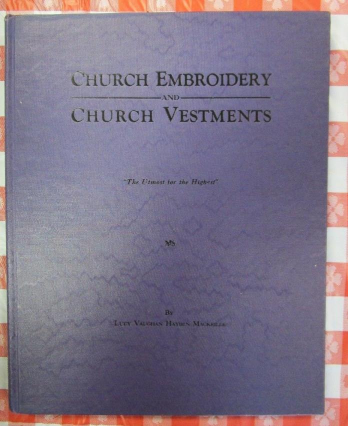 Lucy Mackrille: CHURCH EMBROIDERY AND CHURCH VESTMENTS - 1939