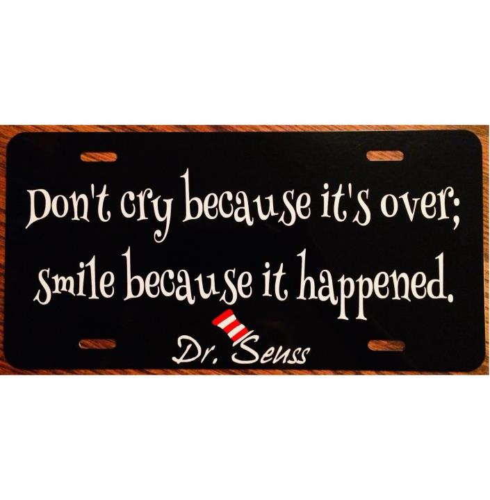 Don't Cry Because it's Over License Plate Dr. Seuss Quote Car Tag