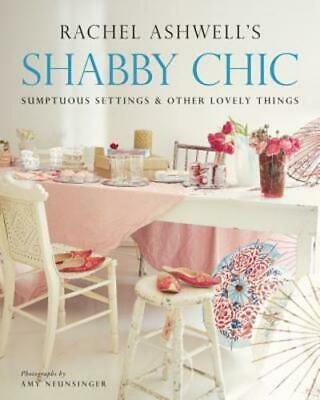 Shabby Chic: Sumptuous Settings and Other Lovely Things by Rachel Ashwell: Used