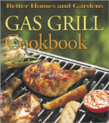 Gas Grill Cookbook by Better Homes and Gardens Books: New