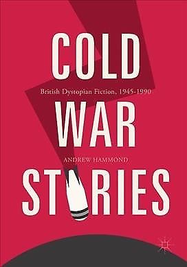 Cold War Stories : British Dystopian Fiction, 1945-1990, Hardcover by Hammond...
