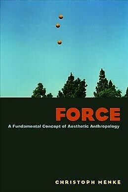 Force : A Fundamental Concept of Aesthetic Anthropology, Hardcover by Menke, ...