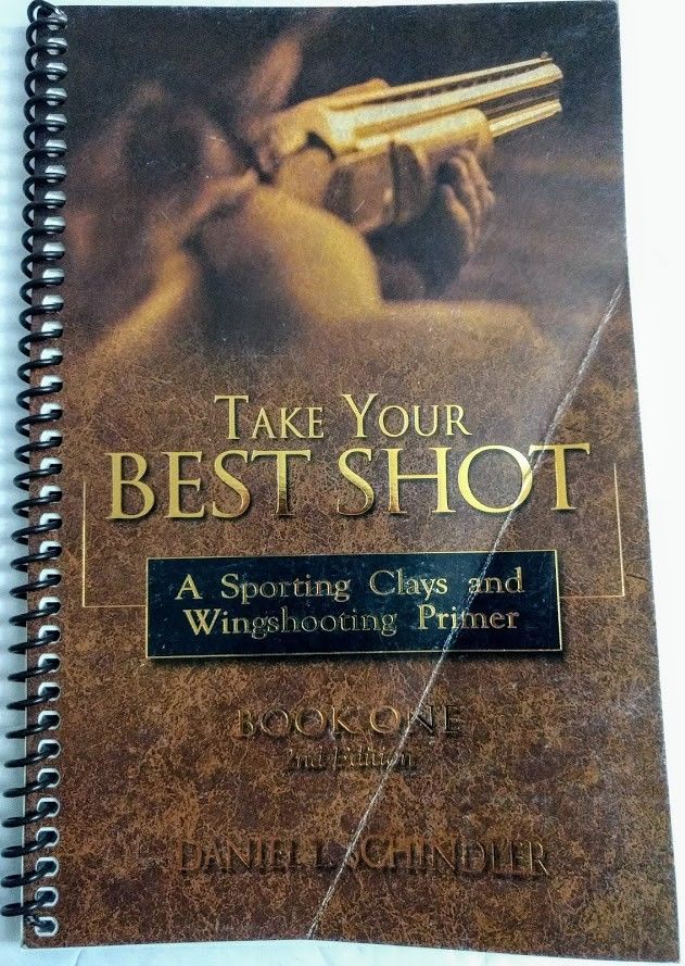 Take Your Best Shot: Sporting Clays & Wingshooting Primer Bk 1, Daniel Schindler