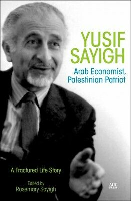 Yusif Sayigh : Arab Economist and Palestinian Patriot: a Fractured Life Story...