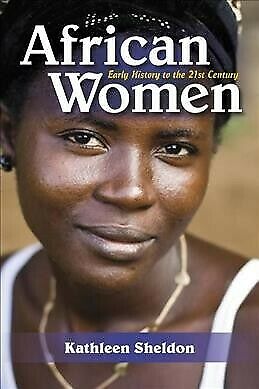 African Women : Early History to the 21st Century, Paperback by Sheldon, Kath...