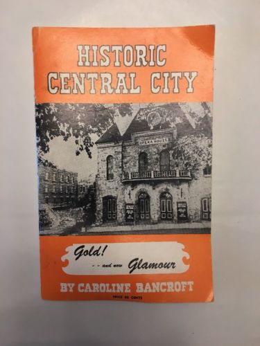 Historic Central City Gold & Now Glamor by Caroline Bancroft 1974 Colorado