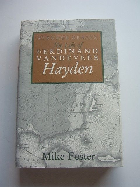 The Life of Ferdinand Vandeveer Hayden by Mike Foster  Yellowstone Park NEW