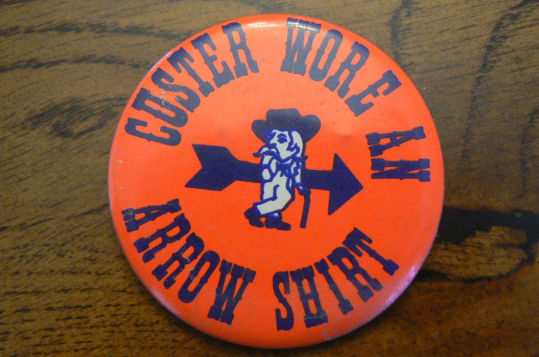 Vintage CUSTER WORE AN ARROW SHIRT Advertising Pinback Button FREE US SHIP