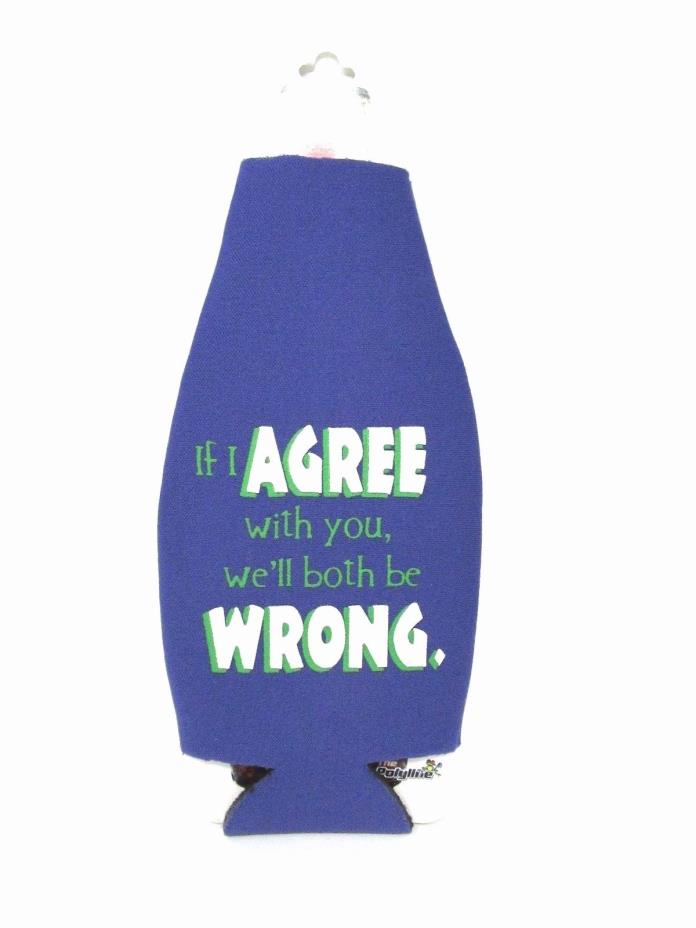 Bottle Cooler with Opener If I Agree with you we'll both be Wrong Neoprene Blue