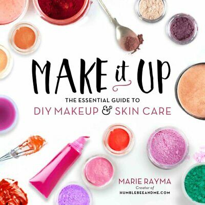 Make It Up The Essential Guide to DIY Makeup and Skin Care 9780762460847