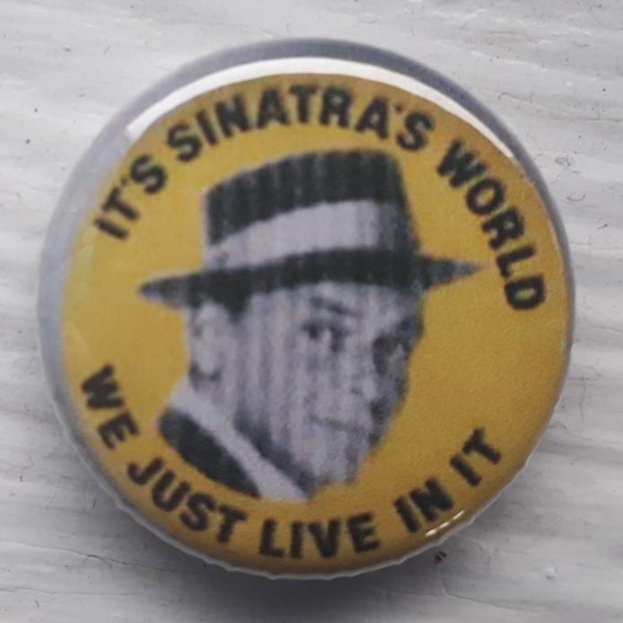 Frank Sinatra 'It's Sinatra's World, We Just Live In It' 1 inch pin button badge