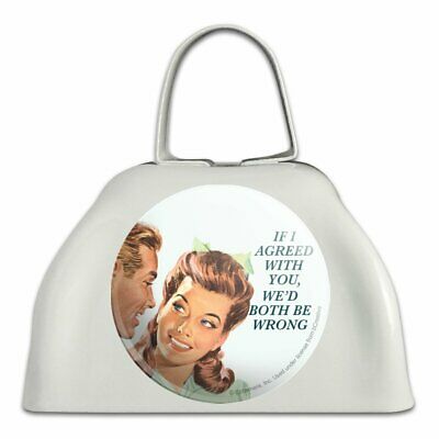 If I Agreed with You We'd Both Be Wrong Funny Humor Cowbell Cow Bell Instrument