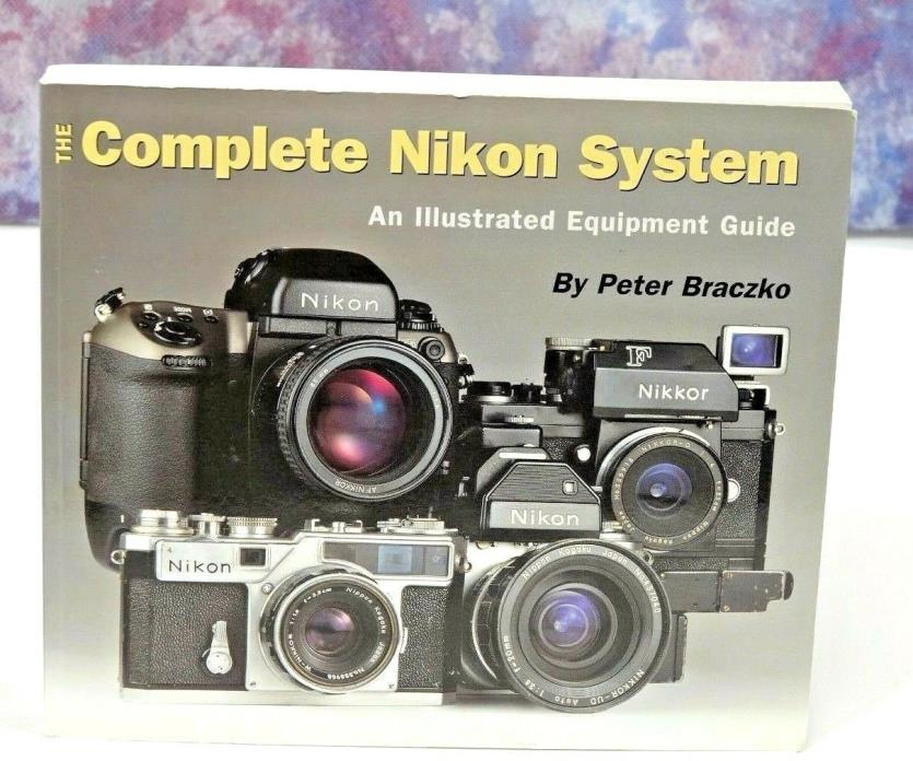 The Complete Nikon System :An Illustrated Equipment Guide Book by Peter Braczko