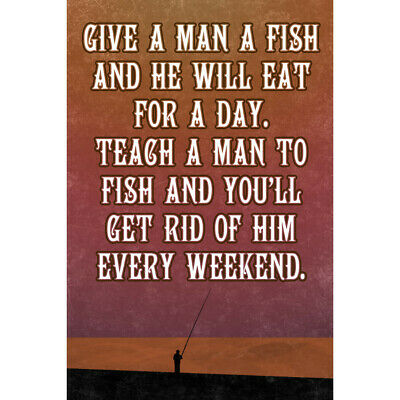 Teach A Man To Fish And Get Rid Of Him Every Weekend Fishing - 2 Pack Signs