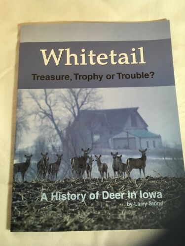 Whitetail: Treasure, Trophy Or Trouble? A History Of Deer In Iowa By Larry Stone