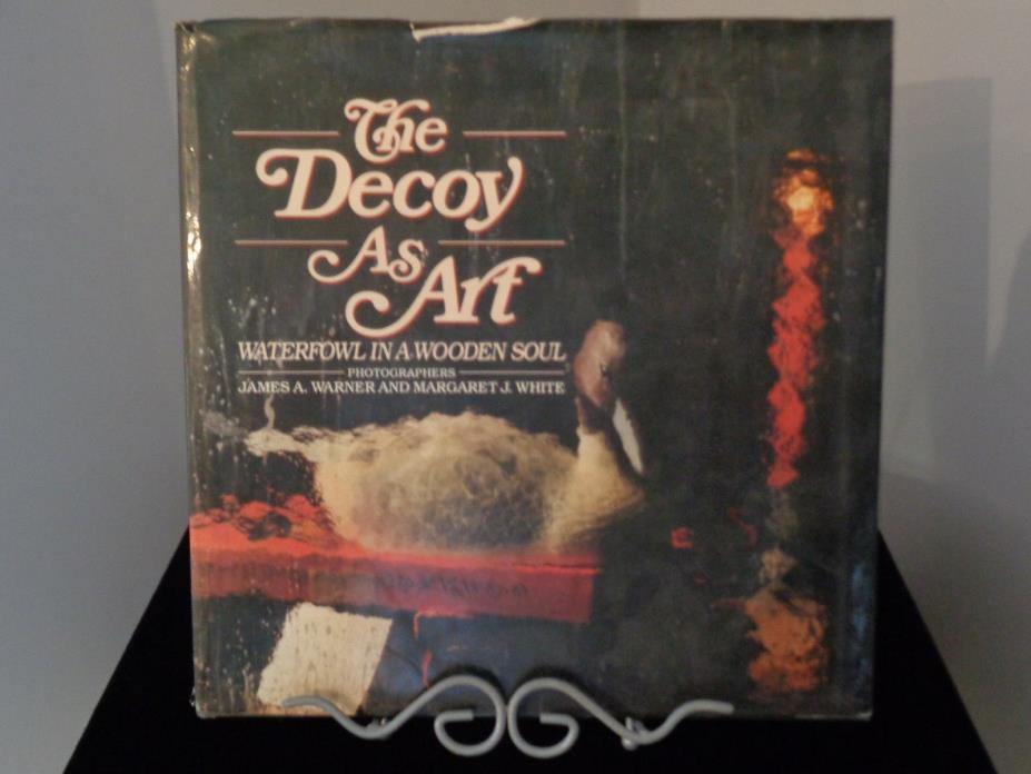 The Decoy As Art : Waterfowl in a Wooden Soul by Margaret J. White and James A.